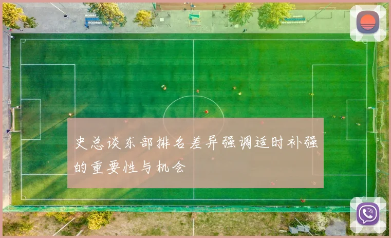 史总谈东部排名差异强调适时补强的重要性与机会