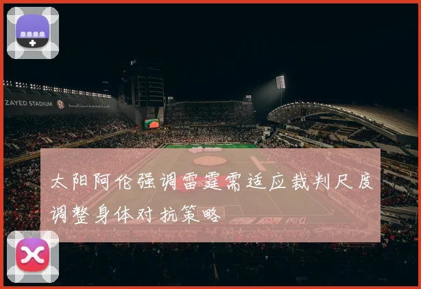 太阳阿伦强调雷霆需适应裁判尺度调整身体对抗策略