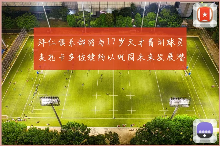 拜仁俱乐部将与17岁天才青训球员麦孔卡多佐续约以巩固未来发展潜力
